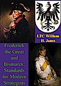 Frederick The Great And Bismarck: Standards For Modern Strategists