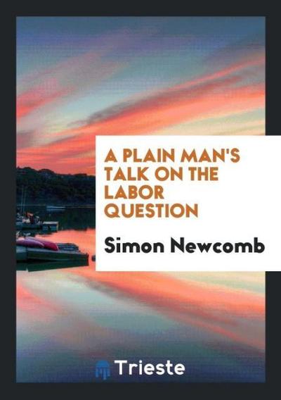 A Plain Man’s Talk on the Labor Question