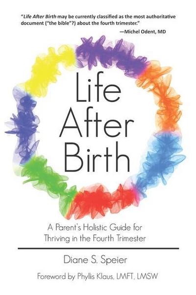 Life After Birth: A Parent’s Holistic Guide for Thriving in the Fourth Trimester