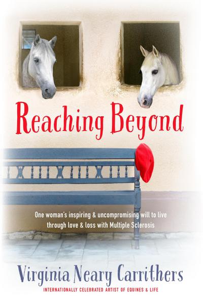 Reaching Beyond - One Woman’s Inspiring and Uncompromising Will to Live Through Love and Loss with Multiple Sclerosis