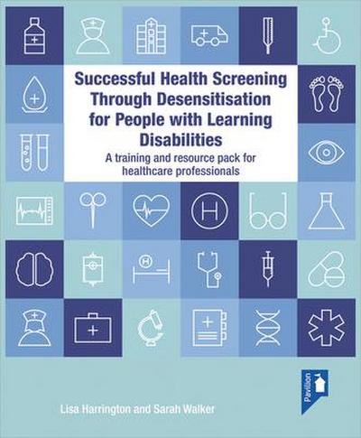 Successful Health Screening Through Desensitisation for People with Learning Disabilities: A Training and Resource Pack for Healthcare Professionals
