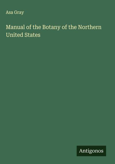 Manual of the Botany of the Northern United States
