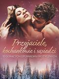Przyjaciele, kochankowie i sasiedzi: 10 goracych opowiadan erotycznych