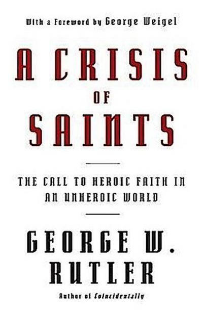 A Crisis of Saints The Call to Heroic Faith in an Unheroic World