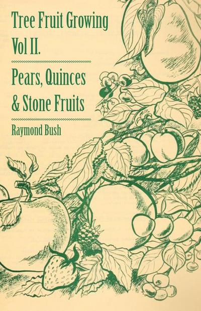Tree Fruit Growing - Volume II. - Pears, Quinces and Stone Fruits