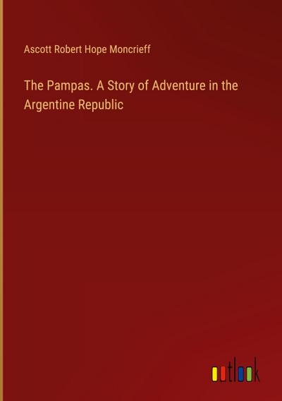 The Pampas. A Story of Adventure in the Argentine Republic