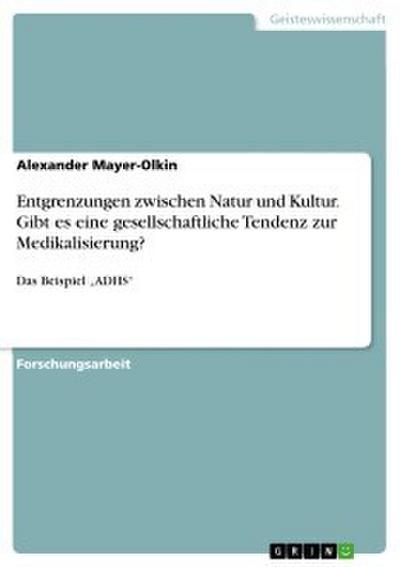 Entgrenzungen zwischen Natur und Kultur. Gibt es eine gesellschaftliche Tendenz zur Medikalisierung?