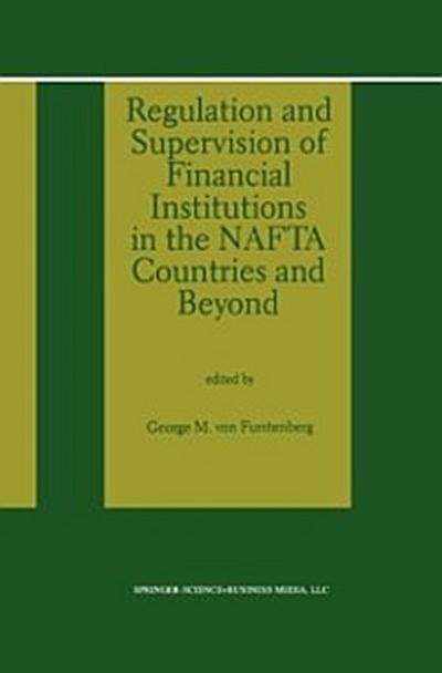 Regulation and Supervision of Financial Institutions in the NAFTA Countries and Beyond