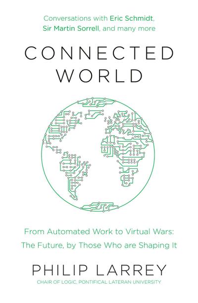 Connected World: From Automated Work to Virtual Wars: The Future, by Those Who Are Shaping It