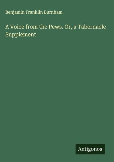 A Voice from the Pews. Or, a Tabernacle Supplement