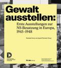 Gewalt ausstellen: Erste Ausstellungen zur NS-Besatzung in Europa, 1945-1948