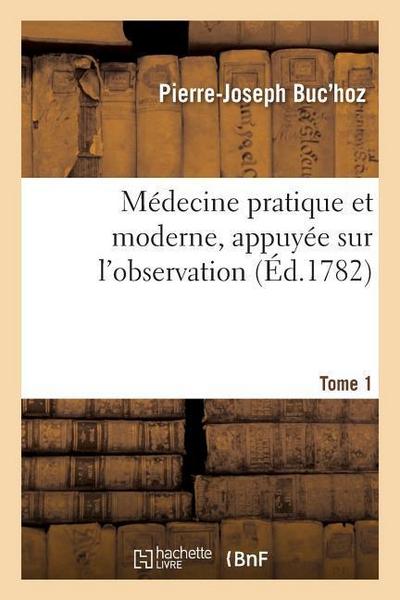 Médecine Pratique Et Moderne, Appuyée Sur l’Observation. Tome 1