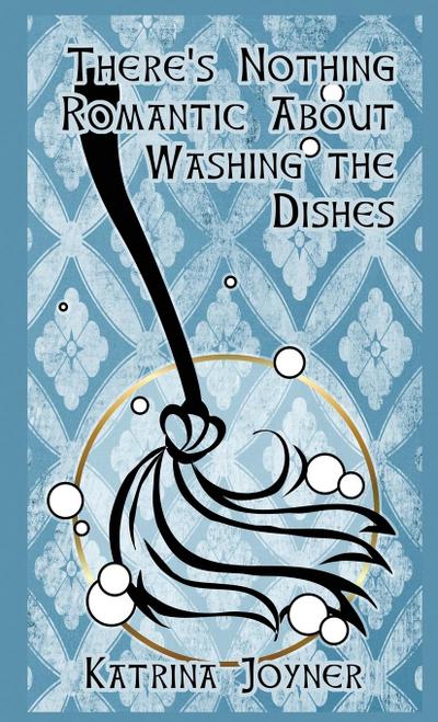 There’s Nothing Romantic About Washing the Dishes