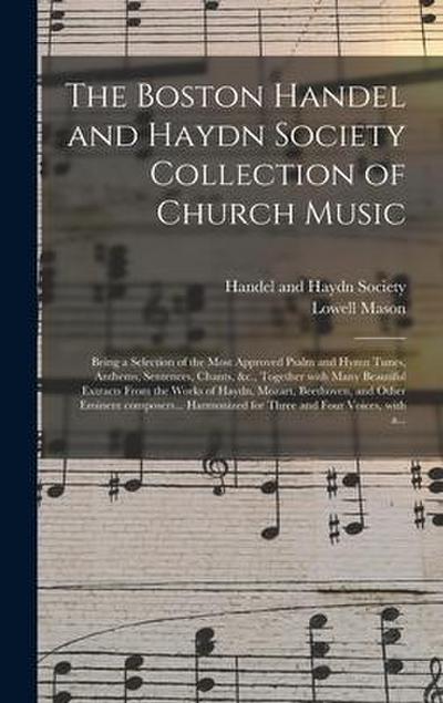 The Boston Handel and Haydn Society Collection of Church Music: Being a Selection of the Most Approved Psalm and Hymn Tunes, Anthems, Sentences, Chant