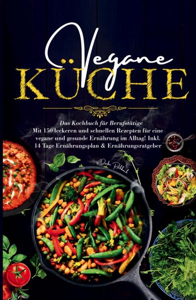 Vegane Küche - Das große Kochbuch für Berufstätige inklusive 14 Tage Ernährungsplan