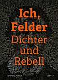 Ich, Felder. Dichter und Rebell