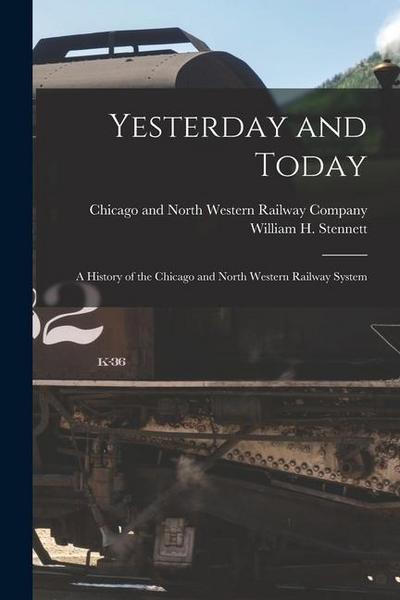 Yesterday and Today: A History of the Chicago and North Western Railway System