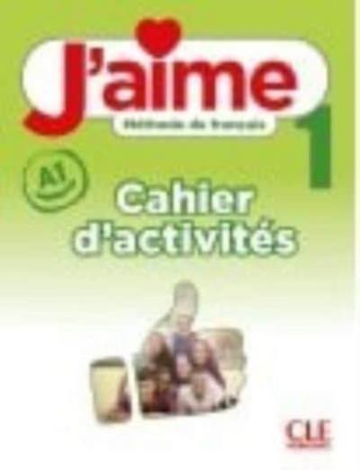 J’aime 1: Niveau A1 - Cahier d’activites