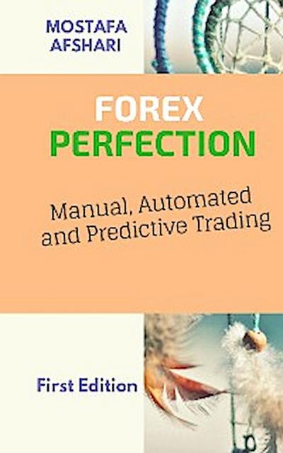 FOREX Perfection In Manual, Automated And Predictive Trading