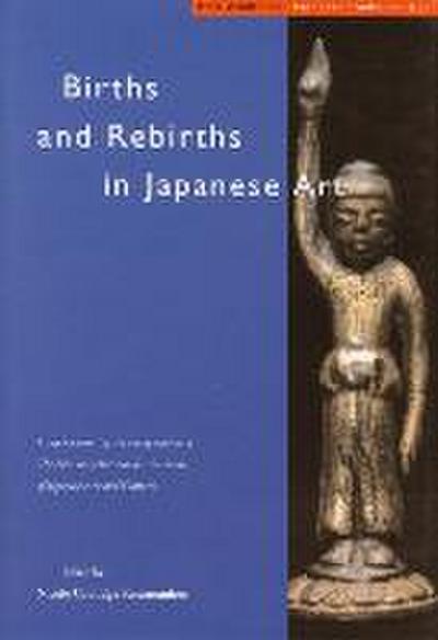 Births and Rebirths in Japanese Art: Essays Celebrating the Inauguration of the Sainsbury Institute for the Study of Japanese Arts and Cultures