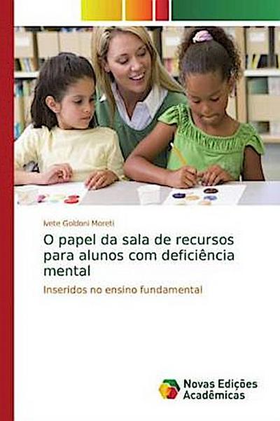 O papel da sala de recursos para alunos com deficiência mental - Ivete Goldoni Moreti