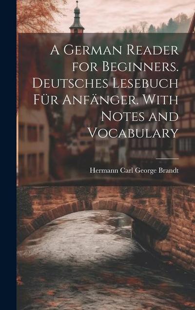A German Reader for Beginners. Deutsches Lesebuch für Anfänger. With Notes and Vocabulary