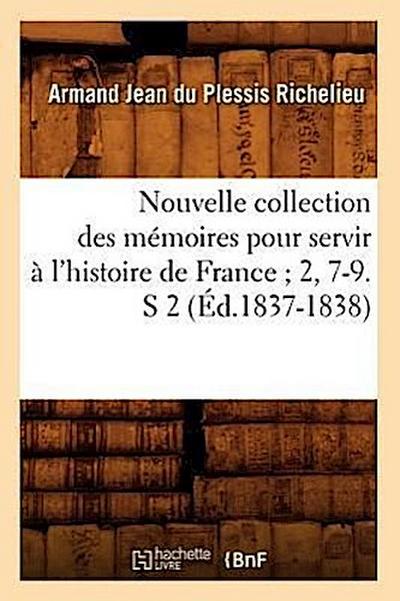 Nouvelle Collection Des Mémoires Pour Servir À l’Histoire de France 2, 7-9. S 2 (Éd.1837-1838)