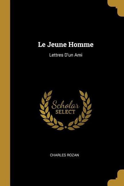 Le Jeune Homme: Lettres D’un Ami
