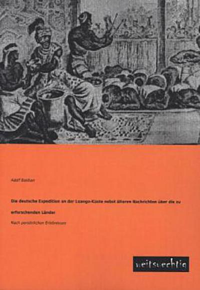 Die deutsche Expedition an der Loango-Küste nebst älteren Nachrichten über die zu erforschenden Länder