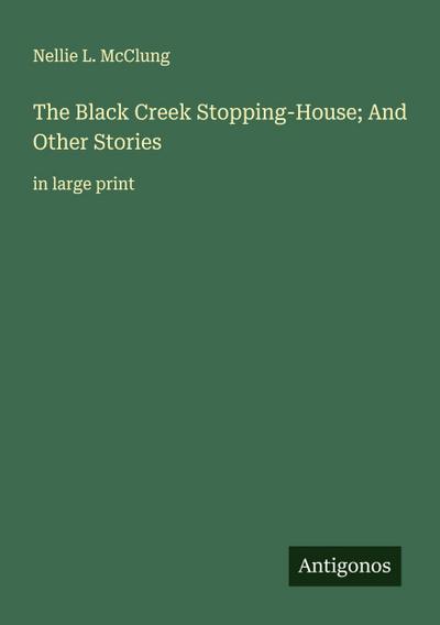 The Black Creek Stopping-House; And Other Stories