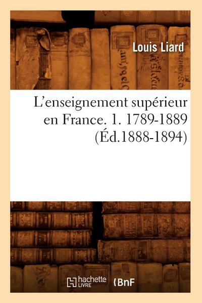 L’Enseignement Supérieur En France. 1. 1789-1889 (Éd.1888-1894)