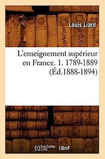 L’Enseignement Supérieur En France. 1. 1789-1889 (Éd.1888-1894)