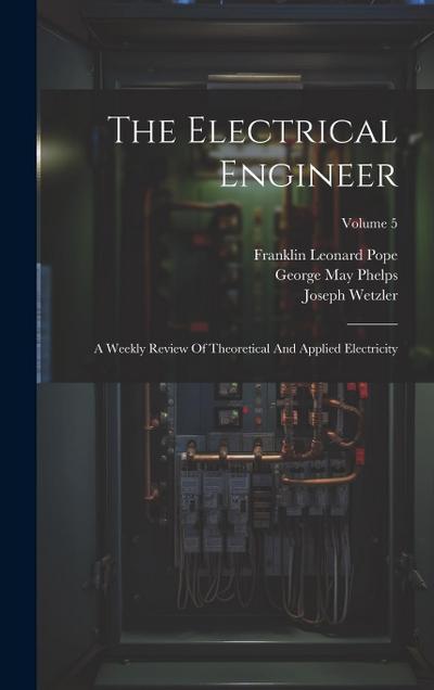 The Electrical Engineer: A Weekly Review Of Theoretical And Applied Electricity; Volume 5