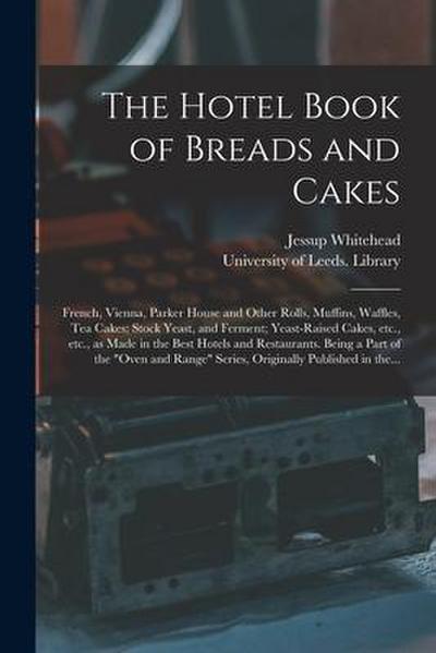The Hotel Book of Breads and Cakes: French, Vienna, Parker House and Other Rolls, Muffins, Waffles, Tea Cakes; Stock Yeast, and Ferment; Yeast-raised