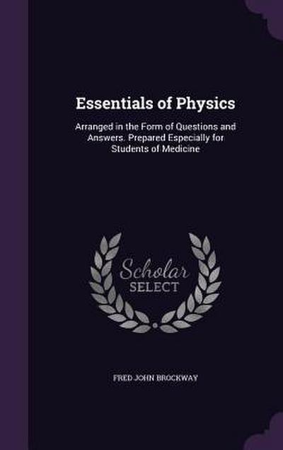 Essentials of Physics: Arranged in the Form of Questions and Answers. Prepared Especially for Students of Medicine