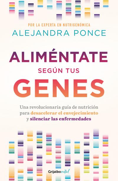 Aliméntate Según Tus Genes: Una Revolucionaria Guía de Nutrición Para Desacelerar El Envejecimiento Y Silenciar Las Enfermedades / Eat According to Your Gen
