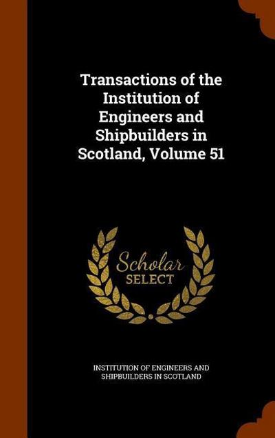 Transactions of the Institution of Engineers and Shipbuilders in Scotland, Volume 51