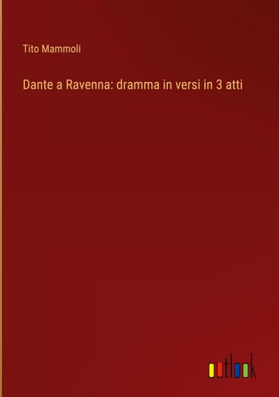 Dante a Ravenna: dramma in versi in 3 atti