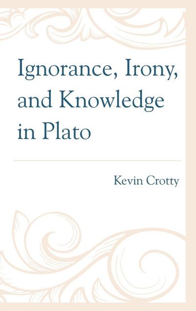 Crotty, K: Ignorance, Irony, and Knowledge in Plato