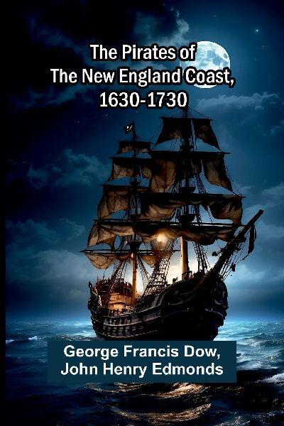 The pirates of the New England coast, 1630-1730