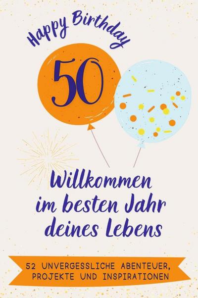 Happy Birthday 50 - Willkommen im besten Jahr deines Lebens
