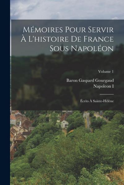 Mémoires Pour Servir À L’histoire De France Sous Napoléon