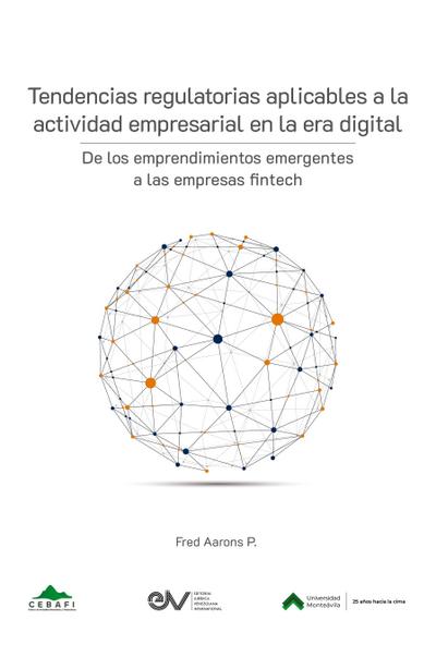 TENDENCIAS REGULATORIAS APLICABLES A LA ACTIVIDAD EMPRESARIAL EN LA ERA DIGITAL. De los emprendimientos emergentes a las empresas fintech