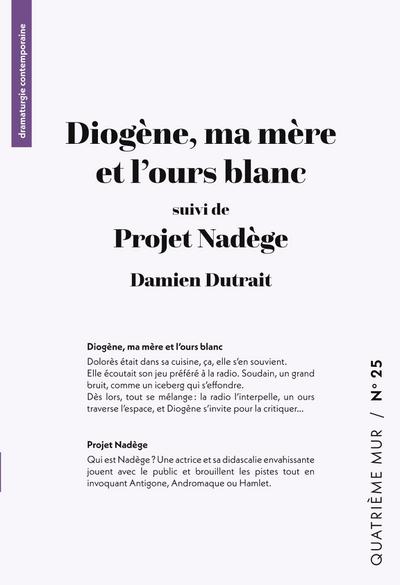 Diogène, ma mère et l’ours blanc (suivi de) Projet Nadège
