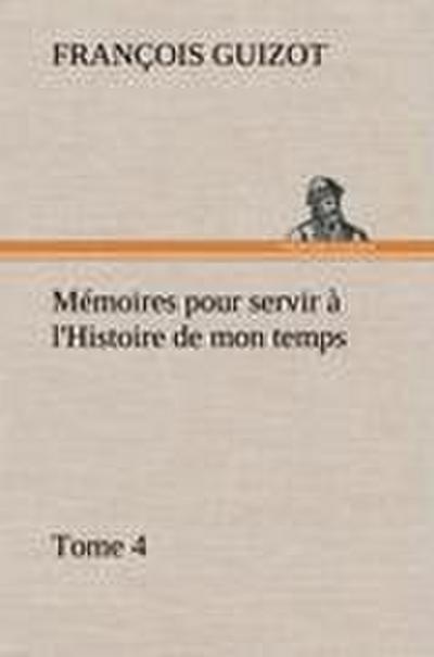 Mémoires pour servir à l’Histoire de mon temps (Tome 4)