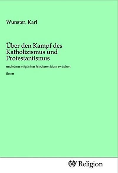 Über den Kampf des Katholizismus und Protestantismus