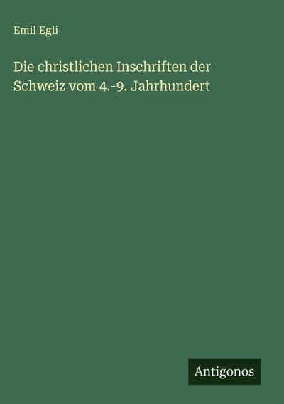 Die christlichen Inschriften der Schweiz vom 4.-9. Jahrhundert