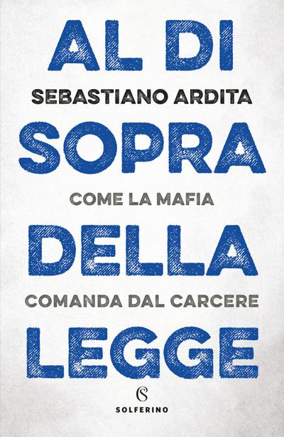 Al di sopra della legge. Come la mafia comanda dal carcere