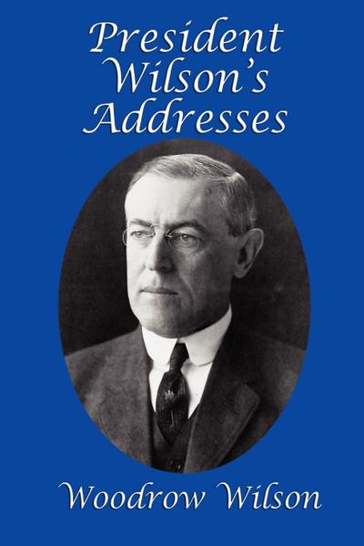 President Wilson's Addresses - Woodrow Wilson