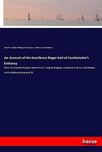 An Account of His Excellence Roger Earl of Castlemaine’s Embassy
